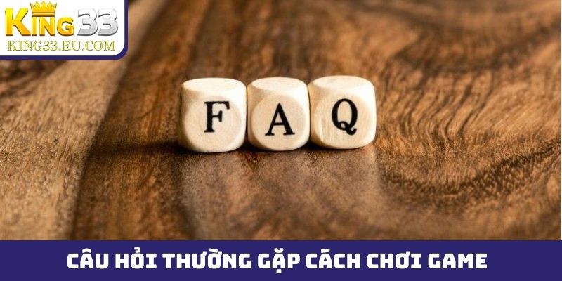 Câu hỏi thường gặp của người chơi về nội dung cũng như cách chơi game
