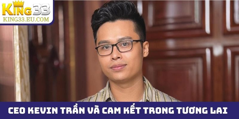 CEO Kevin Trần và cam kết trong tương lai