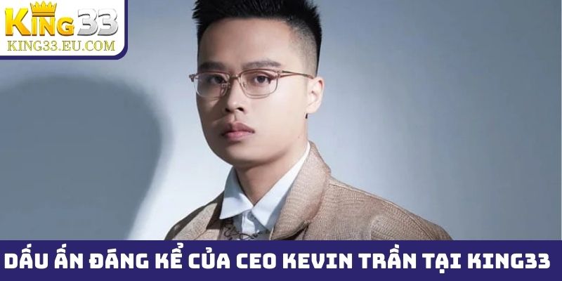 Dấu ấn đáng kể của CEO Kevin Trần tại King33