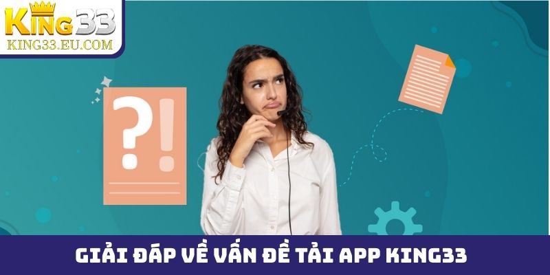 Giải đáp thắc mắc về vấn đề tải app King33