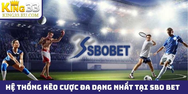 Hệ thống kèo cược đa dạng, đầy đủ nhất tại SBO Bet