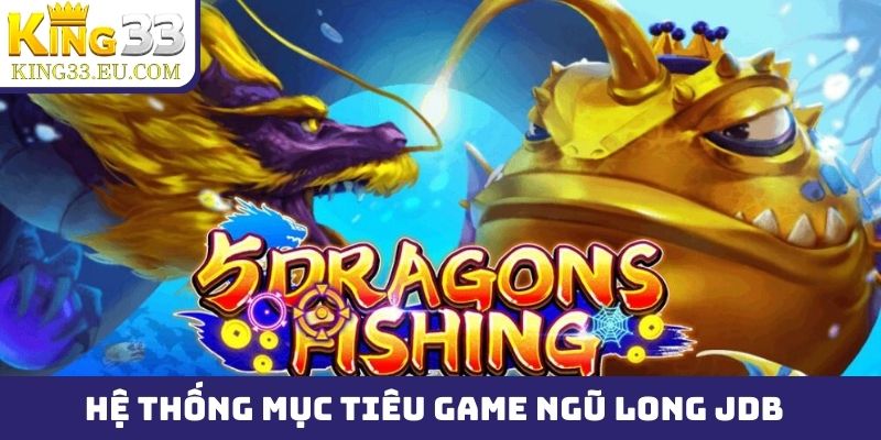 Hệ thống mục tiêu cực khủng trong game Ngũ Long JDB