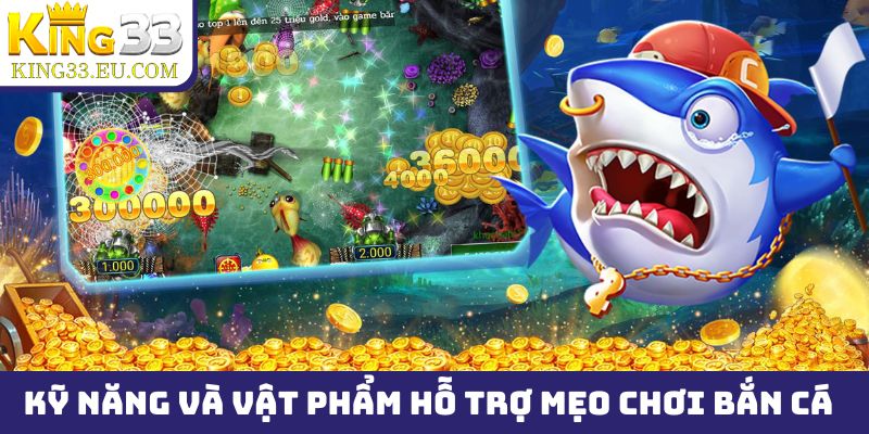 Kỹ năng và vật phẩm hỗ trợ trong mẹo chơi bắn cá King33