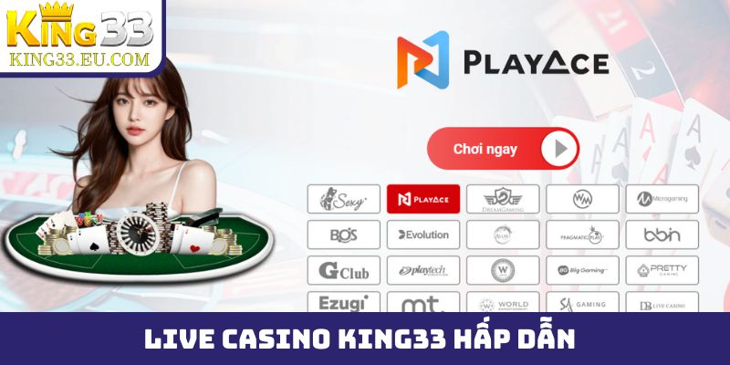 Live casino King33 hấp dẫn đến từng phút giây