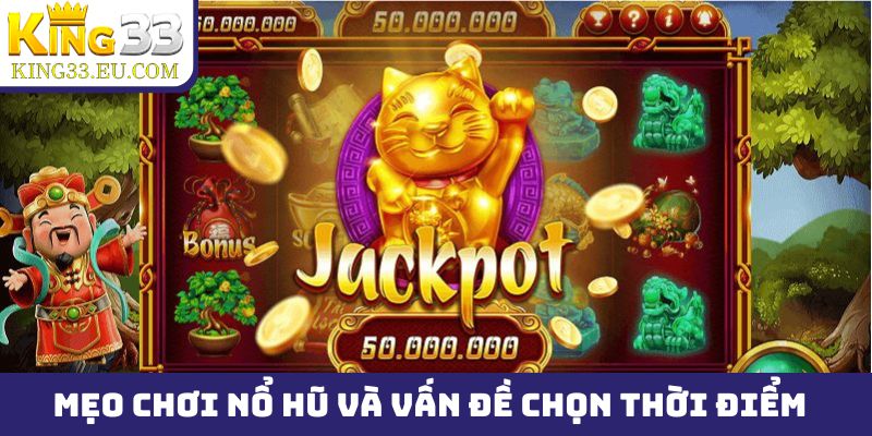 Mẹo chơi nổ hũ King33 và vấn đề chọn thời điểm