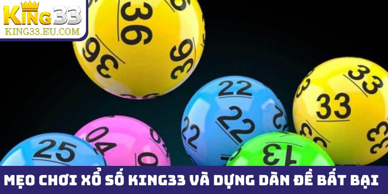 Mẹo chơi xổ số King33 và dựng dàn đề bất bại