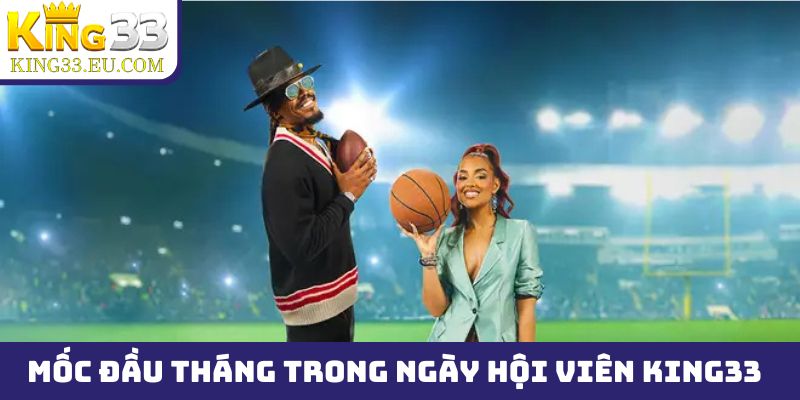 Mốc đầu tháng trong ngày hội viên King33