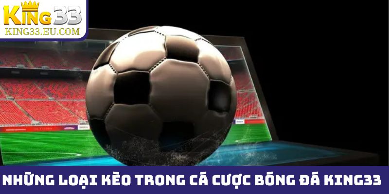 Những loại kèo cần biết trong mẹo chơi cá cược bóng đá King33