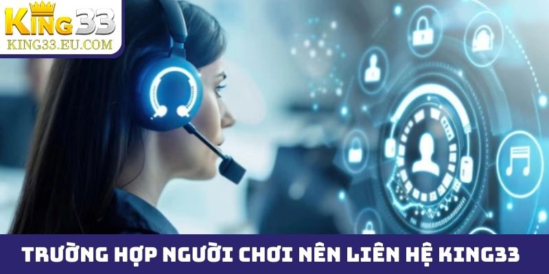 Những trường hợp người chơi nên liên hệ King33