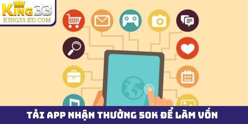 Bí quyết sử dụng tải app nhận thưởng 50k để làm vốn