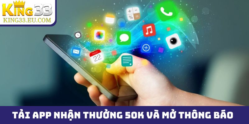 Tải app nhận thưởng 50k và mở thông báo