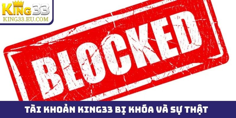 Tài khoản King33 bị khóa và sự thật thường gặp