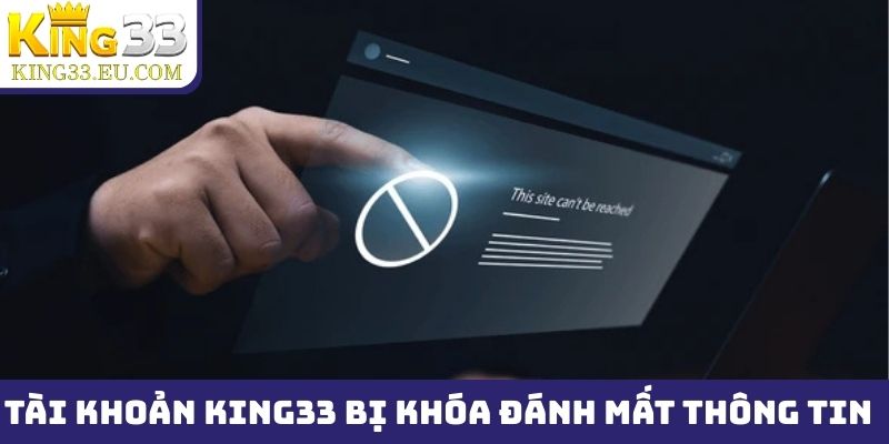 Tài khoản King33 bị khóa vì đánh mất thông tin đăng nhập