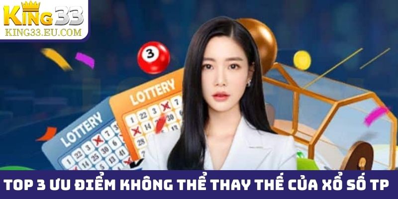 Top 3 ưu điểm không thể thay thế của xổ số TP