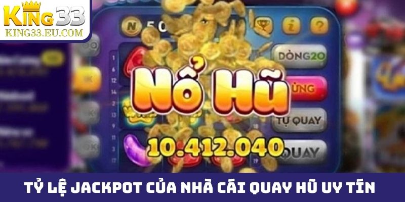 Tỷ lệ ăn được jackpot của nhà cái quay hũ uy tín là cực cao