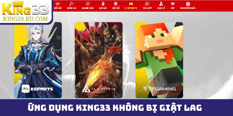Ứng dụng King33 hỗ trợ tốt, không bị giật lag