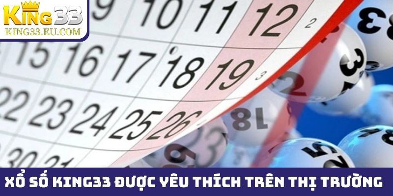 Những lý do khiến xổ số King33 được yêu thích trên thị trường